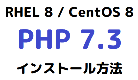 RHEL 8・CentOS 8 に PHP 7.3 をインストールする（remi 使用）